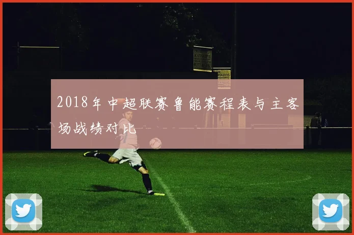 2018年中超联赛鲁能赛程表与主客场战绩对比