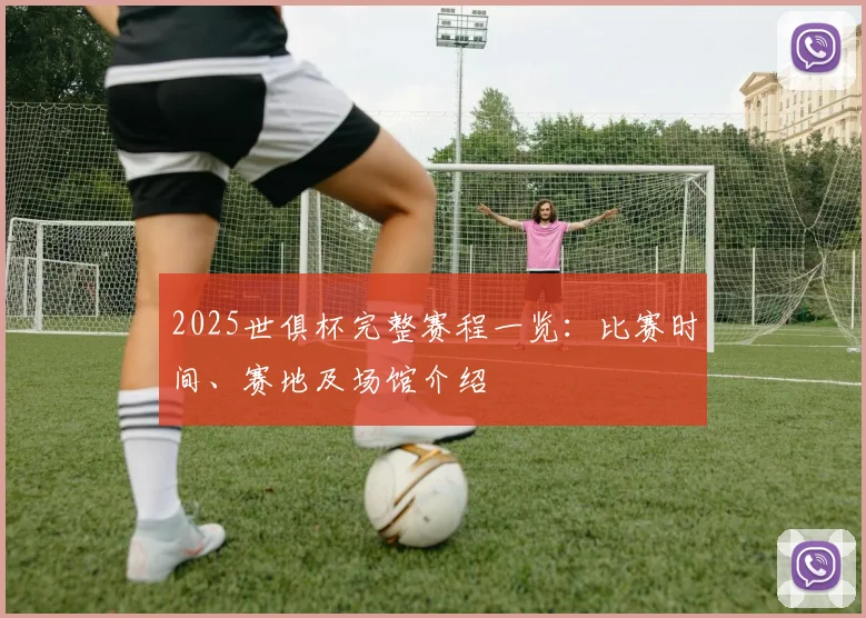 2025世俱杯完整赛程一览：比赛时间、赛地及场馆介绍